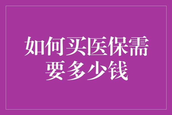 如何买医保需要多少钱