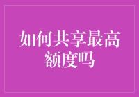 别再纠结啦！教你轻松共享最高额度！