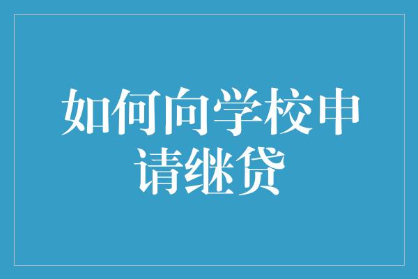 如何向学校申请继贷