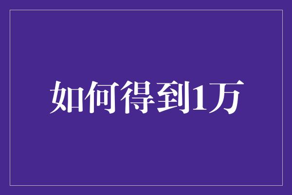 如何得到1万