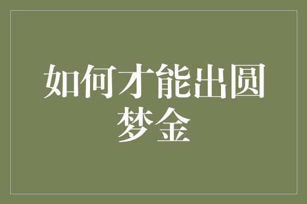 如何才能出圆梦金