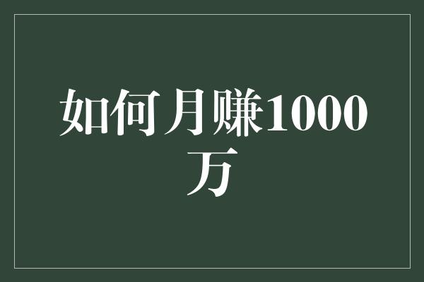 如何月赚1000万