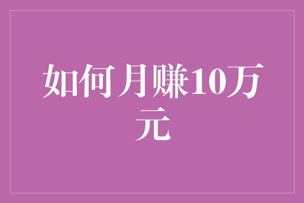 如何月赚10万元