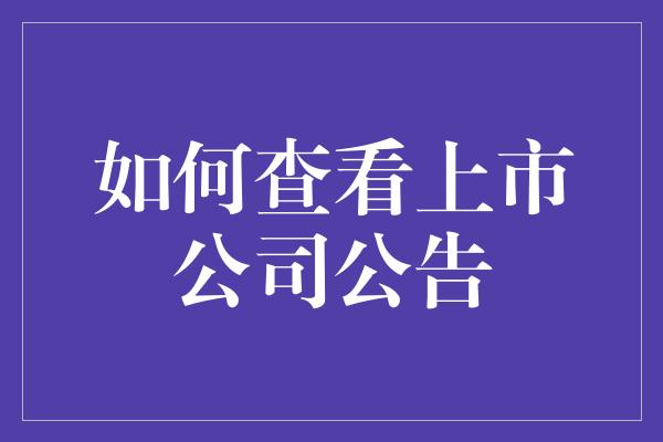 如何查看上市公司公告