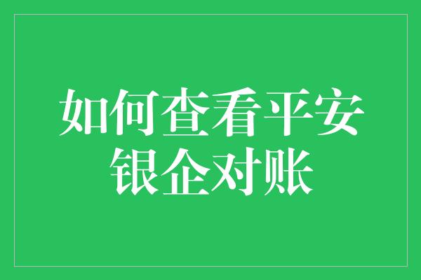 如何查看平安银企对账