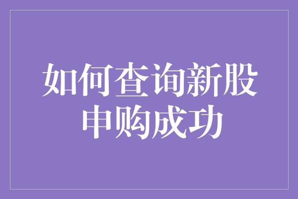 如何查询新股申购成功