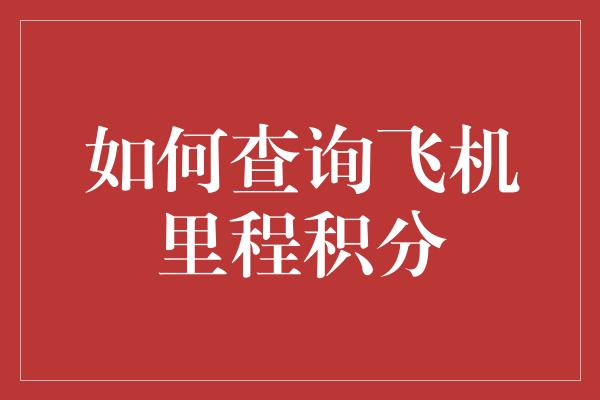 如何查询飞机里程积分