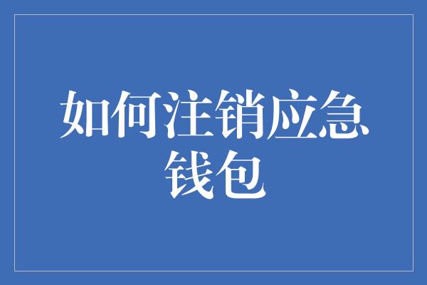 如何注销应急钱包