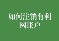 如何正确注销有利网账户：步骤、注意事项与常见问题解答