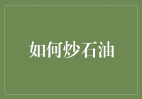 如何炒石油：知识、技巧与风险评估