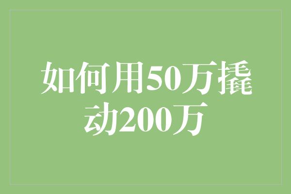 如何用50万撬动200万