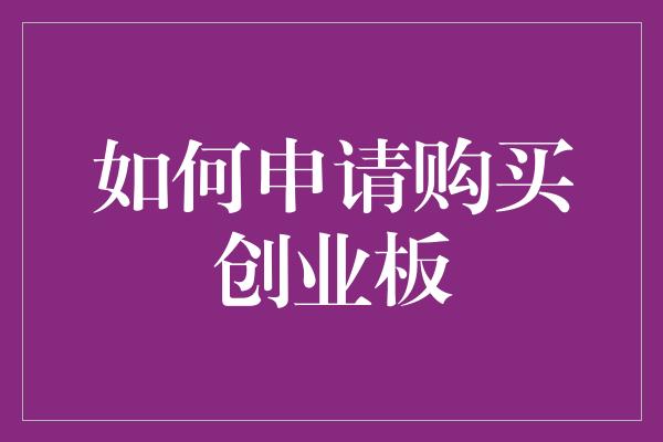 如何申请购买创业板