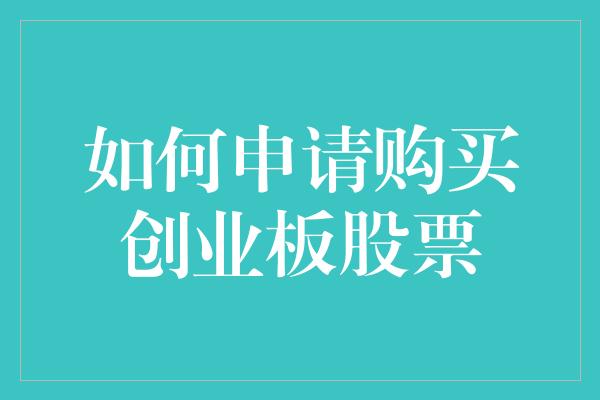 如何申请购买创业板股票