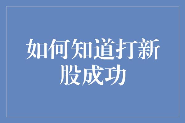 如何知道打新股成功