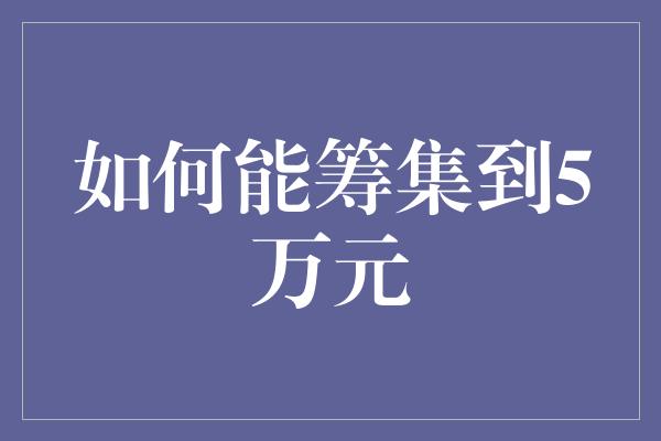 如何能筹集到5万元