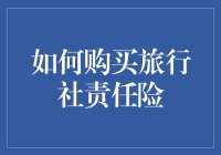 如何购买旅行社责任险：新手指南，送你一份保险攻略，让你出行不在险中！