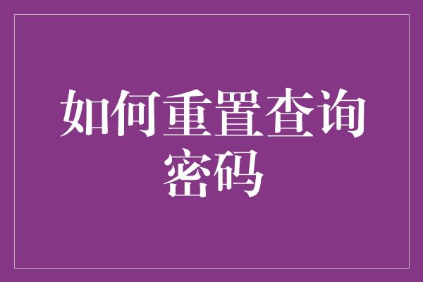 如何重置查询密码