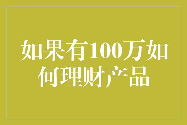 如果有100万如何理财产品