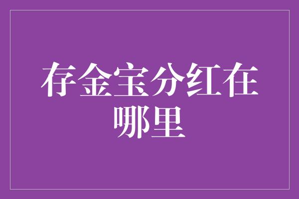 存金宝分红在哪里