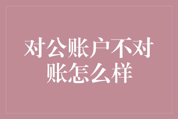 对公账户不对账怎么样