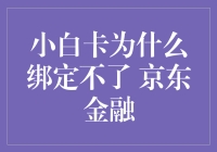 小白卡为何绑定不了京东金融？一招教你轻松解决！