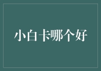 新手必看！小白卡该怎么选？