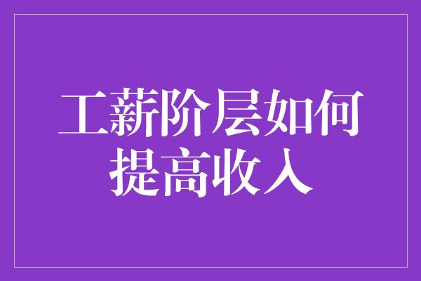 工薪阶层如何提高收入