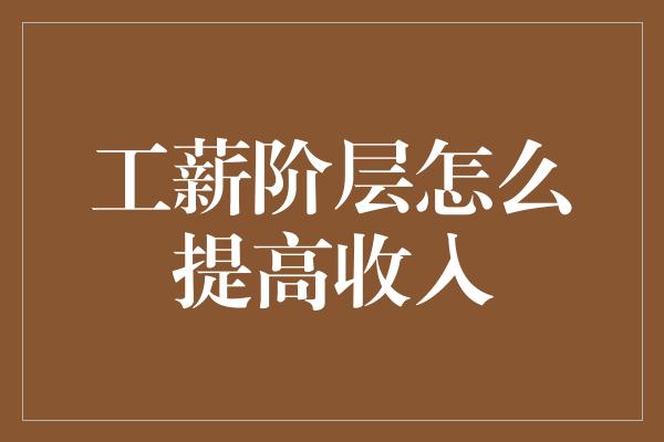 工薪阶层怎么提高收入