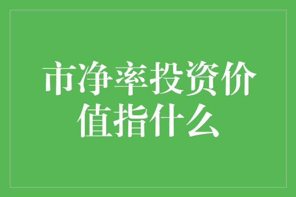 市净率投资价值指什么