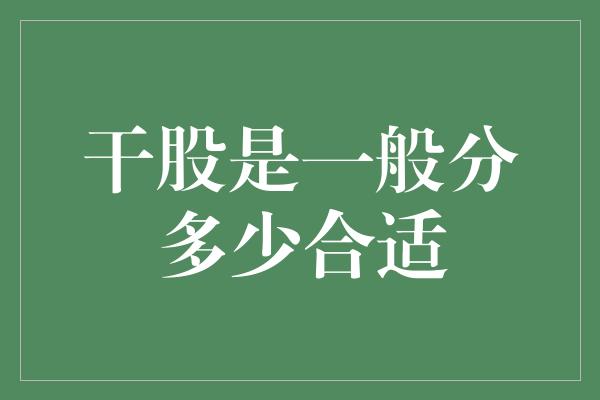 干股是一般分多少合适