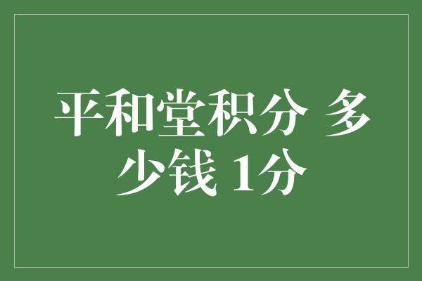 平和堂积分 多少钱 1分