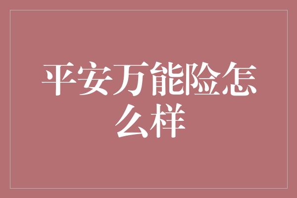 平安万能险怎么样