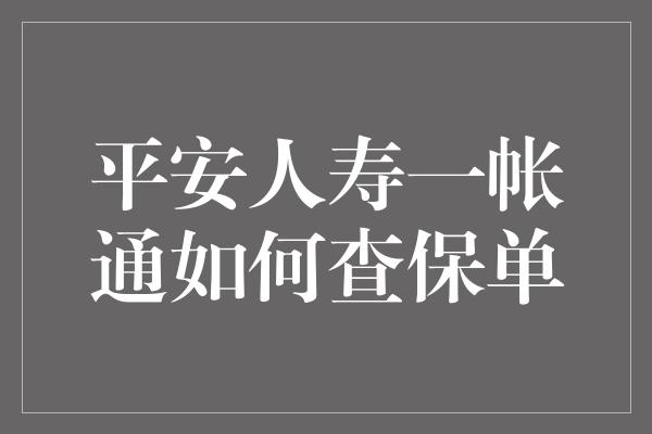 平安人寿一帐通如何查保单