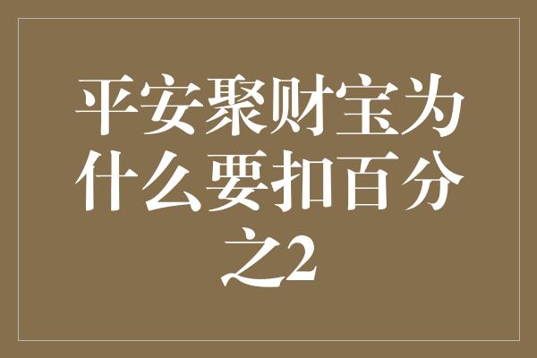 平安聚财宝为什么要扣百分之2