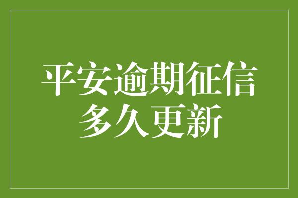 平安逾期征信多久更新