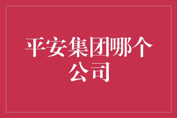 平安集团哪个公司