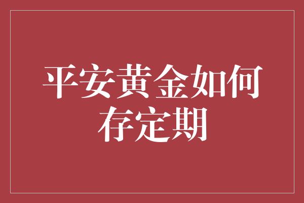 平安黄金如何存定期