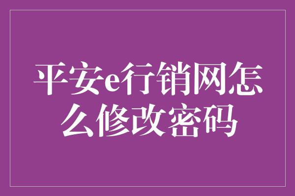 平安e行销网怎么修改密码