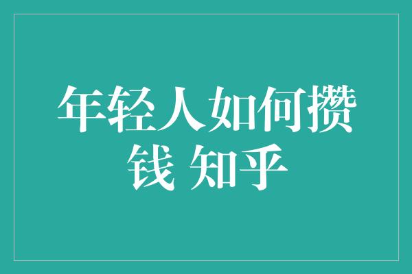 年轻人如何攒钱 知乎