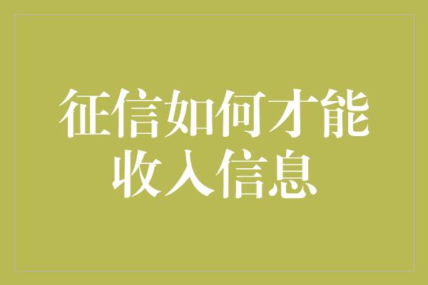 征信如何才能收入信息