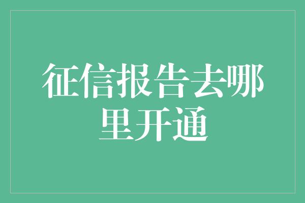 征信报告去哪里开通