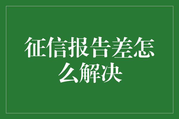 征信报告差怎么解决