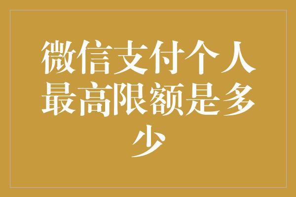 微信支付个人最高限额是多少