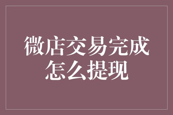 微店交易完成怎么提现