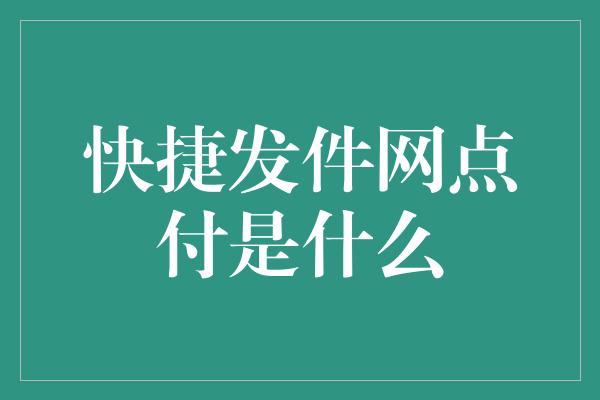 快捷发件网点付是什么