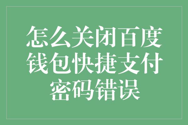 怎么关闭百度钱包快捷支付密码错误