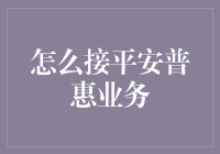 探索接平安普惠业务的高效策略：从市场分析到客户维护