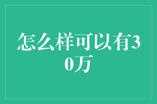 怎么样可以有30万