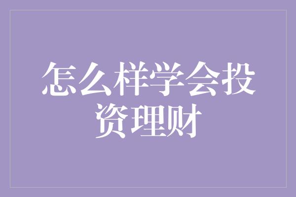 怎么样学会投资理财