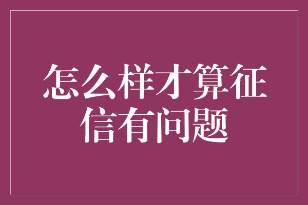 怎么样才算征信有问题